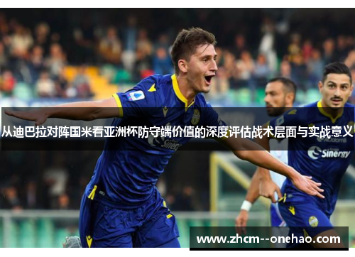 从迪巴拉对阵国米看亚洲杯防守端价值的深度评估战术层面与实战意义