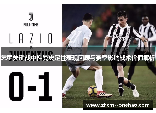 意甲关键战中科曼决定性表现回顾与赛季影响战术价值解析