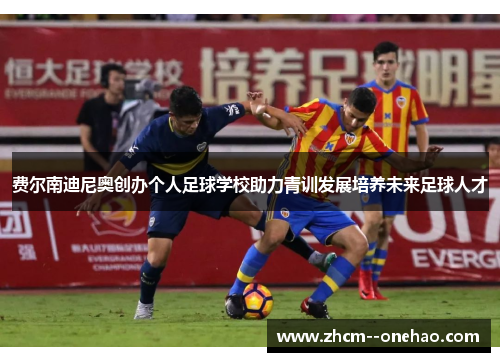 费尔南迪尼奥创办个人足球学校助力青训发展培养未来足球人才