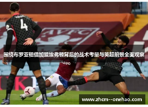 围绕布罗亚租借加盟埃弗顿背后的战术考量与英超前景全面观察