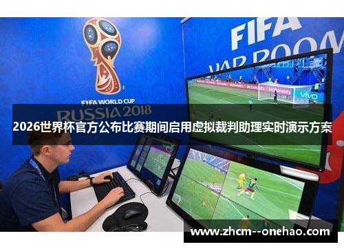 2026世界杯官方公布比赛期间启用虚拟裁判助理实时演示方案