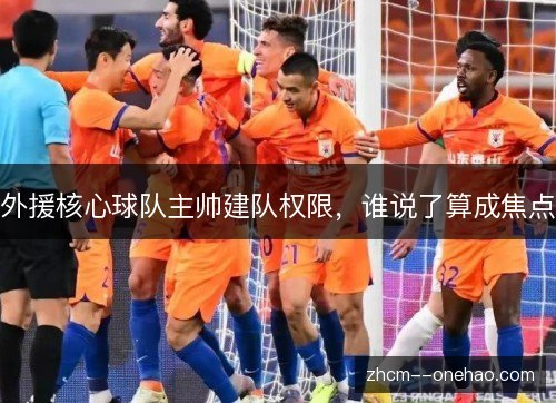 外援核心球队主帅建队权限，谁说了算成焦点